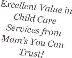 Excellent Value in Child Care Services from Mom’s You Can Trust!